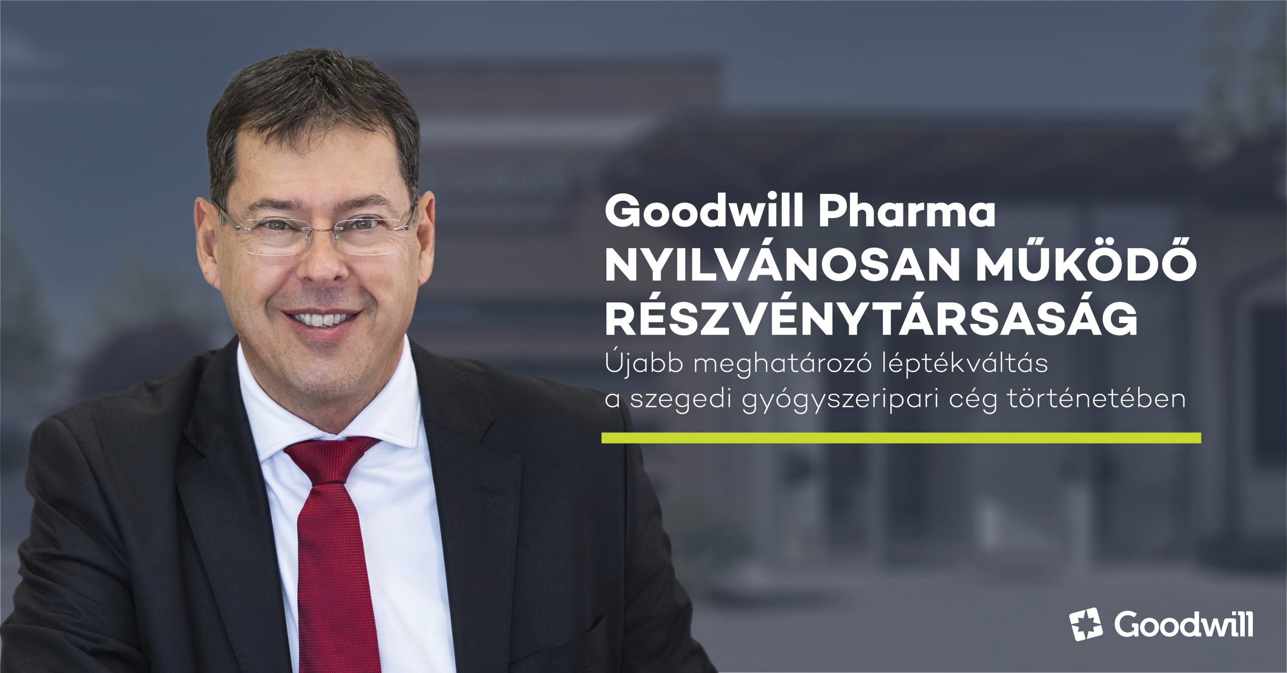 Goodwill Pharma nyilvánosan működő részvénytársaság – újabb meghatározó léptékváltás a szegedi gyógyszeripari cég történetében